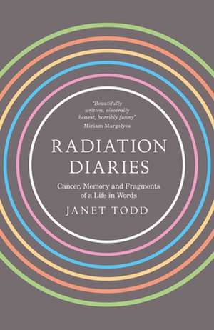 Radiation Diary: Cancer, Memory and Fragments of a Life in Words de Janet M Todd