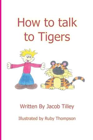 How to Talk to Tigers de Jacob Tilley