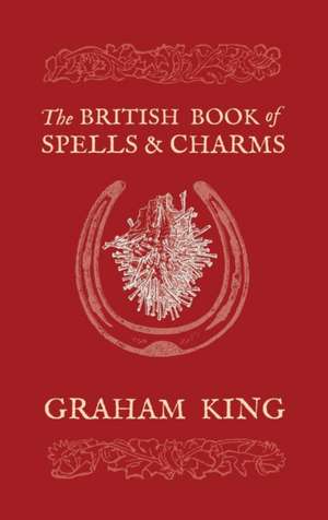 BRITISH BK OF SPELLS & CHARMS de Graham King