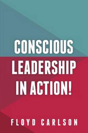 Conscious Leadership in Action! de Floyd Carlson