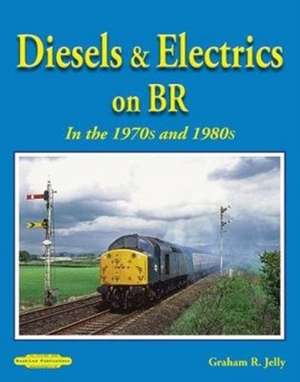 Diesels & Electrics On BR In the 1970's and 1980's de Graham Jelly