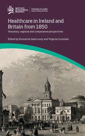 Healthcare in Ireland and Britain 1850-1970: Voluntary, regional and comparative perspectives de Donnacha Sean Lucey