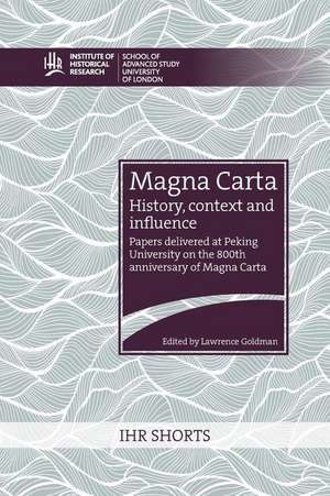 Magna Carta: history, context and influence: Papers delivered at Peking University on the 800th anniversary of Magna Carta de Lawrence Goldman