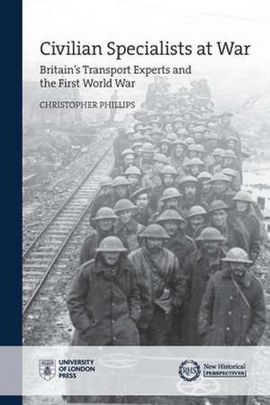 Civilian Specialists at War: Britain's transport experts and the First World War de Christopher Phillips