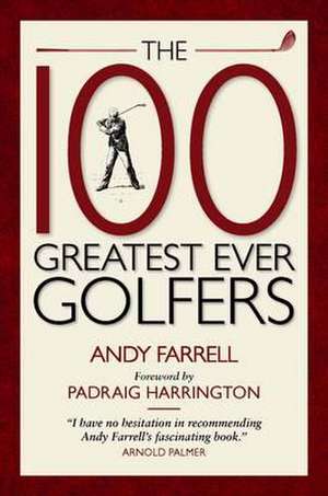 The 100 Greatest Ever Golfers de Andy Farrell