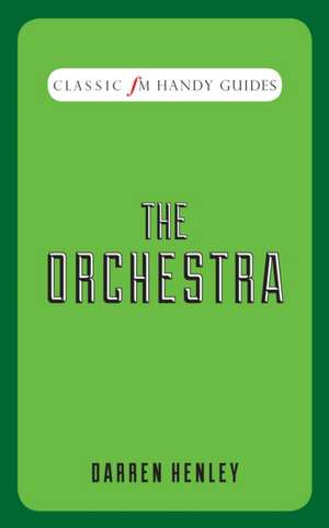 The Orchestra: A Life in Classical Music de Darren Henley