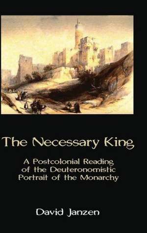 The Necessary King: A Postcolonial Reading of the Deuteronomistic Portrait of the Monarchy de David Janzen