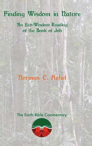 Finding Wisdom in Nature: An Eco-Wisdom Reading of the Book of Job de Norman C. Habel