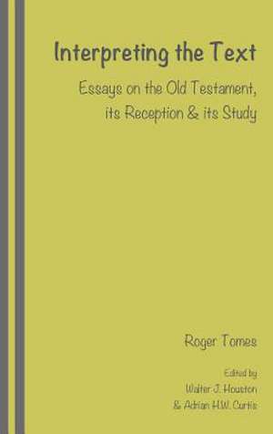 Interpreting the Text: Essays on the Old Testament, Its Reception and Its Study, Edited by Walter J. Houston and Adrian H.W. Curtis de Roger Tomes