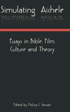 Simulatingaichele: Essays in Bible, Film, Culture and Theory de Melissa C. Stewart