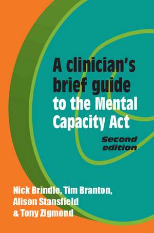 A Clinician's Brief Guide to the Mental Capacity Act de Nick Brindle