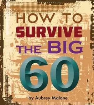 How to Survive the Big 60 de Aubrey Malone