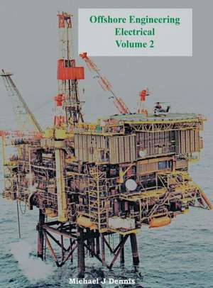 Offshore Engineering Electrical Volume 2 de Michael J Dennis