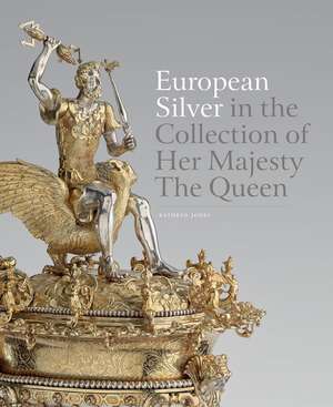 European Silver in the Collection of Her Majesty The Queen de Kathryn Jones