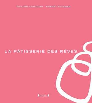 La Patisserie Des Reves: The Patisserie of Dreams de Philippe Conticini