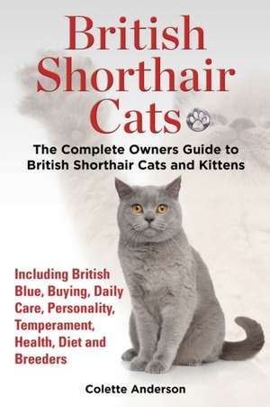 British Shorthair Cats, the Complete Owners Guide to British Shorthair Cats and Kittens Including British Blue, Buying, Daily Care, Personality, Tempe: The Complete Owner's Guide to Mini Lop Bunnies, How to Care for Your Mini Lop Eared Rabbit, Including Breeding, Lifesp de Colette Anderson