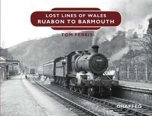 Lost Lines of Wales: Ruabon to Barmouth de Tom Ferris