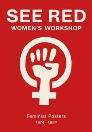 See Red Women's Workshop - Feminist Posters 1974-1990 de See Red Members