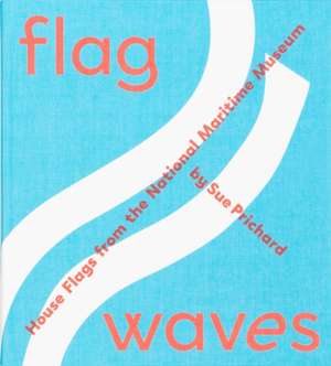 Flag Waves: House Flags From The National Maritime Museum de Sue Prichard