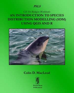 An Introduction To Species Distribution Modelling (SDM) Using QGIS And R de Colin D MacLeod