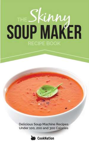 The Skinny Soup Maker Recipe Book de CookNation