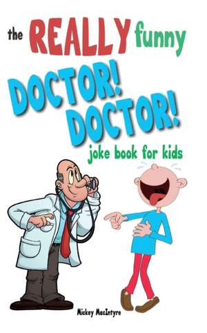 The Really Funny Doctor! Doctor! Joke Book For Kids de Mickey Macintyre