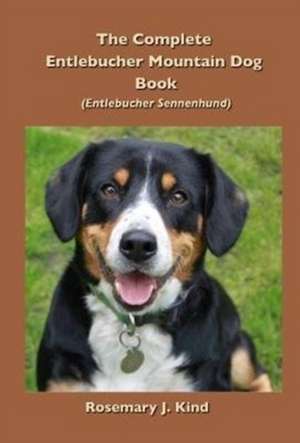 The Complete Entlebucher Mountain Dog Book de Rosemary J Kind