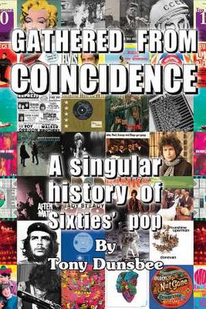 GATHERED FROM COINCIDENCE - A singular history of Sixties' pop de Tony Dunsbee