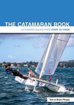 The Catamaran Book – Catamaran Sailing From Start to Finish de Tom Phipps