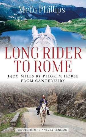 Long Rider to Rome: 1,400 Miles By Pilgrim Horse From Canterbury de Mefo Phillips