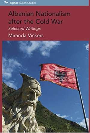 Albanian Nationalism after the Cold War de Mirada Vickers