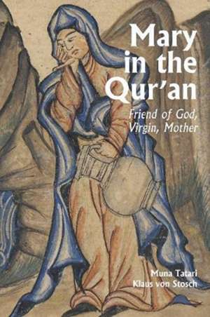 Mary in the Qur'an: Friend of God, Virgin, Mother de Muna Tatari