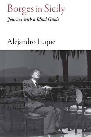 Borges in Sicily: Journey with a Blind Guide de Alejandro Luque