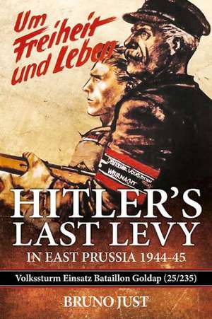 Hitler S Last Levy in East Prussia: Volkssturm Einsatz Bataillon Goldap (25/235) 1944-45 de Bruno Just