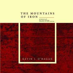 Mountains of Iron: A History of the Iron Mining Industry in Mid-Antrim de KEVIN O'HAGAN