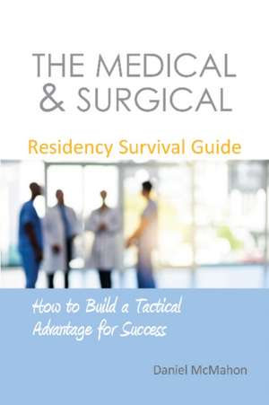 The Medical & Surgical Residency Survival Guide: How to Build a Tactical Advantage for Success de Daniel McMahon