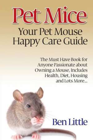 Pet Mice - Your Pet Mouse Happy Care Guide de Ben Little