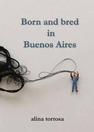 Born and Bred in Buenos Aires de Alina Tortosa