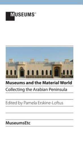 Museums and the Material World: Collecting the Arabian Peninsula de Pamela Erskine-Loftus