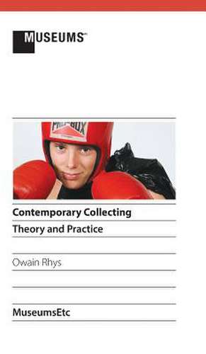 Contemporary Collecting: Theory and Practice de Owain Rhys