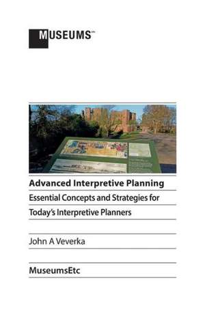 Advanced Interpretive Planning: Essential Concepts and Strategies for Today's Interpretive Planners de John a. Veverka