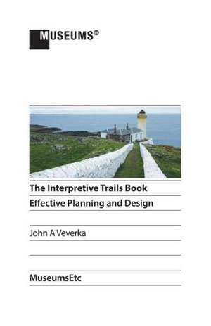 The Interpretive Trails Book: Effective Planning and Design de A. Veverka John