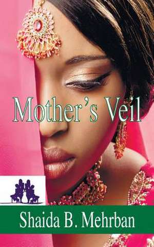 Mother's Veil de Shaida B. Mehrban