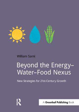 Beyond the Energy–Water–Food Nexus: New Strategies for 21st-Century Growth de Will Sarni