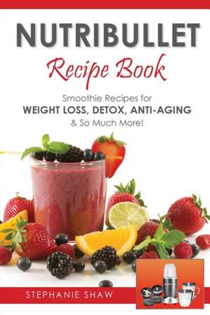 Nutribullet Recipe Book de Stephanie Shaw