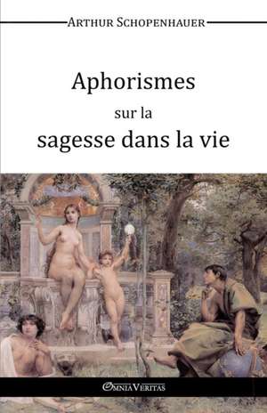 Aphorismes sur la sagesse dans la vie de Arthur Schopenhauer