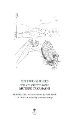 On Two Shores / &#20108;&#12388;&#12398;&#23736;&#36794;: New and Selected Poems de Mutsuo Takahashi