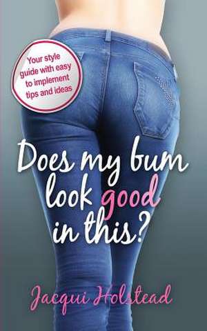 Does My Bum Look Good in This? de Jacqui Holstead