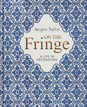 On the Fringe: A Life in Decorating de Imogen Taylor