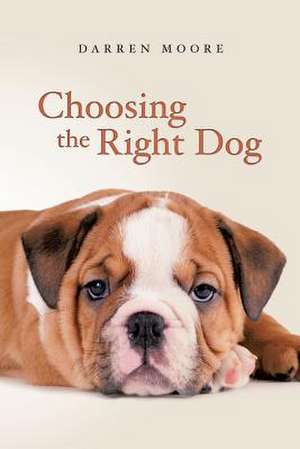 Choosing the Right Dog de Darren Moore